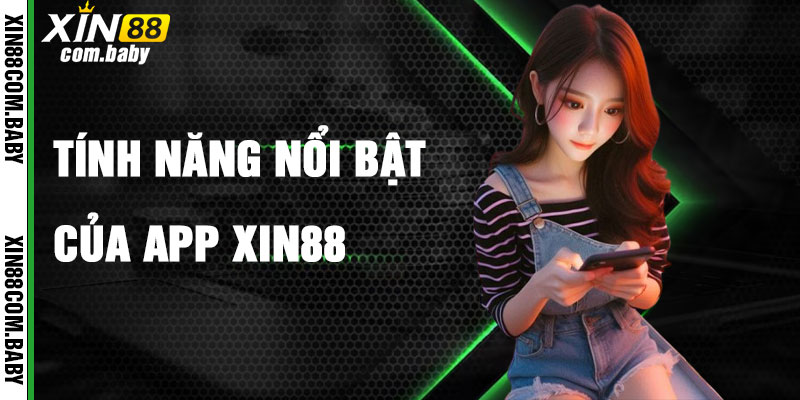 Tính Năng Nổi Bật Của App Xin88