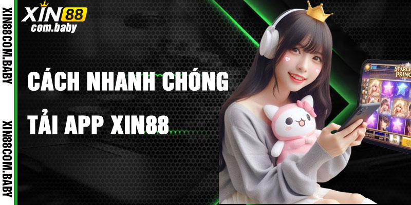 Cách Nhanh Chóng Tải App Xin88 Về Máy