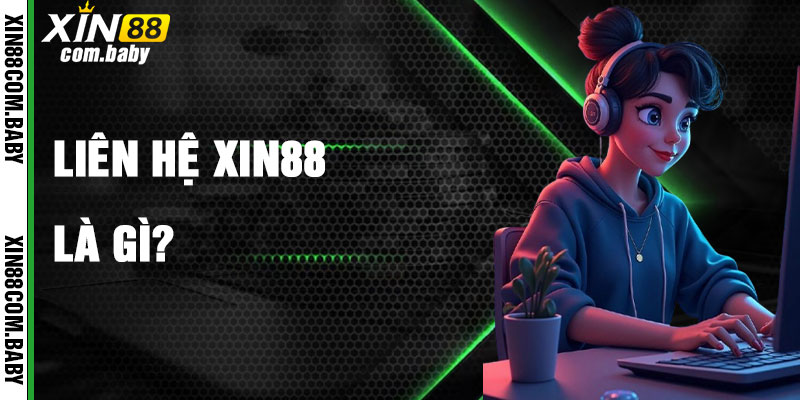 Liên Hệ Xin88 Kết Nối Người Chơi Với Hỗ Trợ Chuyên Nghiệp